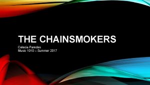 THE CHAINSMOKERS Celecia Paredes Music 1010 Summer 2017