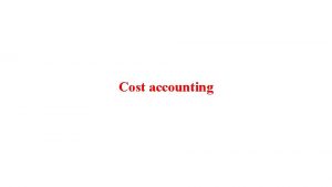 Cost accounting Introduction of cost Accounting Definition According