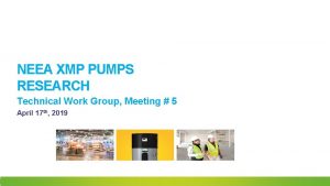 NEEA XMP PUMPS RESEARCH Technical Work Group Meeting