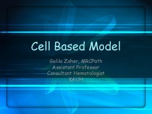 Cell Based Model Galila Zaher MRCPath Assistant Professor