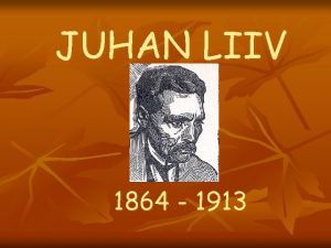 JUHAN LIIV 1864 1913 Kirjanik sndis Tartumaal Alatskivi