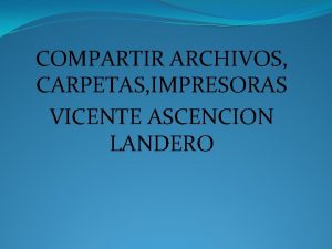 COMPARTIR ARCHIVOS CARPETAS IMPRESORAS VICENTE ASCENCION LANDERO Cundo