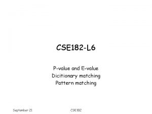 CSE 182 L 6 Pvalue and Evalue Dicitionary