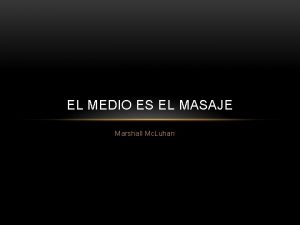 EL MEDIO ES EL MASAJE Marshall Mc Luhan