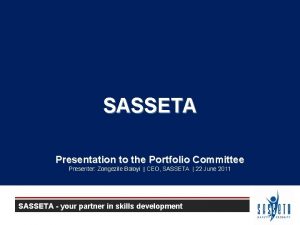 SASSETA Presentation to the Portfolio Committee Presenter Zongezile