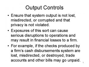 Output Controls Ensure that system output is not