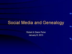 Social Media and Genealogy Robert Diane Pulse January