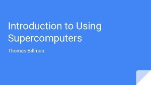 Introduction to Using Supercomputers Thomas Billman Overview 1