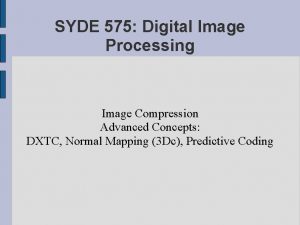 SYDE 575 Digital Image Processing Image Compression Advanced