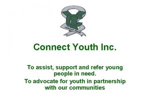 Connect Youth Inc To assist support and refer