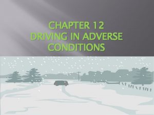 CHAPTER 12 DRIVING IN ADVERSE CONDITIONS 12 1