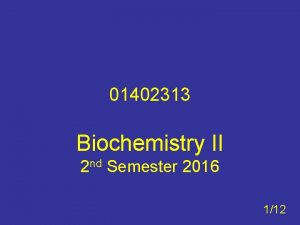 01402313 Biochemistry II 2 nd Semester 2016 112