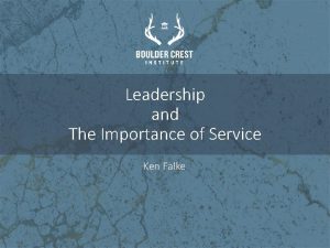 Leadership and The Importance of Service Ken Falke