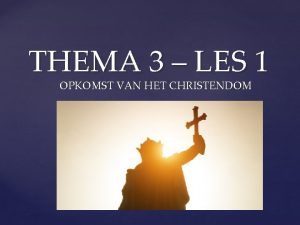 THEMA 3 LES 1 OPKOMST VAN HET CHRISTENDOM