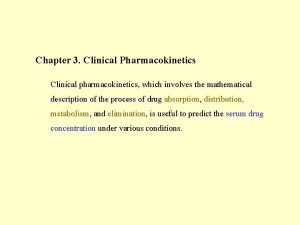 Chapter 3 Clinical Pharmacokinetics Clinical pharmacokinetics which involves
