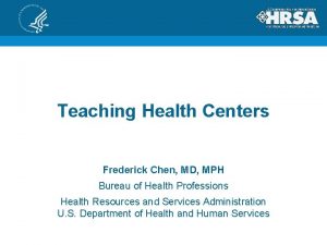 Teaching Health Centers Frederick Chen MD MPH Bureau