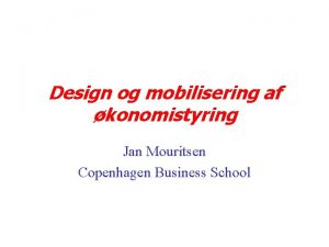 Design og mobilisering af konomistyring Jan Mouritsen Copenhagen