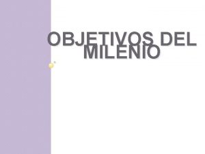 OBJETIVOS DEL MILENIO Cumbre del Milenio 2000 Sede