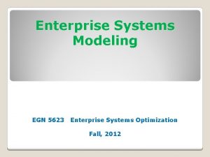 Enterprise Systems Modeling EGN 5623 Enterprise Systems Optimization
