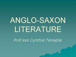 ANGLOSAXON LITERATURE Prof ssa Cynthia Tenaglia WHEN DID