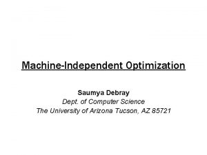 MachineIndependent Optimization Saumya Debray Dept of Computer Science