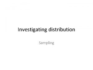 Investigating distribution Sampling Investigating distribution In our first