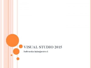 VISUAL STUDIO 2015 Softversko inenjerstvo 1 MICROSOFT VISUAL