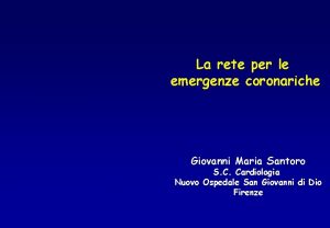 La rete per le emergenze coronariche Giovanni Maria