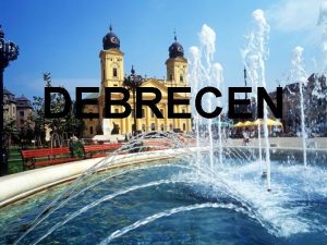 DEBRECEN Location Debrecen is located on the Great