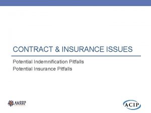 CONTRACT INSURANCE ISSUES Potential Indemnification Pitfalls Potential Insurance