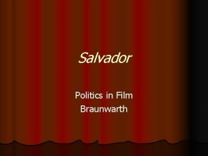 Salvador Politics in Film Braunwarth Salvador l l