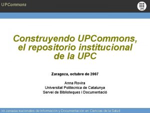 UPCommons Construyendo UPCommons el repositorio institucional de la