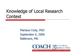 Knowledge of Local Research Context Marisue Cody Ph