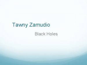 Tawny Zamudio Black Holes What is a Black