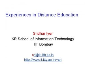Experiences in Distance Education Sridhar Iyer KR School