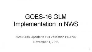 GOES16 GLM Implementation in NWSOBS Update to Full