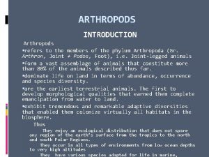 ARTHROPODS INTRODUCTION Arthropods refers to the members of