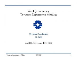 Weekly Summary Tevatron Department Meeting Tevatron Coordinator D