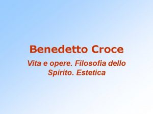 Benedetto Croce Vita e opere Filosofia dello Spirito