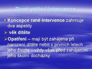 Ran pe intervence Koncepce ran intervence zahrnuje dva