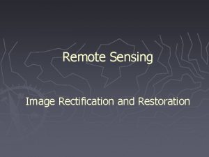 Remote Sensing Image Rectification and Restoration Image Rectification