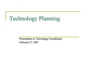 Technology Planning Presentation to Technology Coordinators February 21