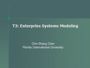 T 3 Enterprise Systems Modeling ChinSheng Chen Florida
