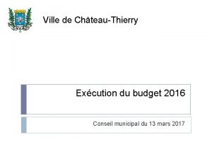 Ville de ChteauThierry Excution du budget 2016 Conseil