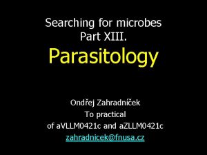 Searching for microbes Part XIII Parasitology Ondej Zahradnek