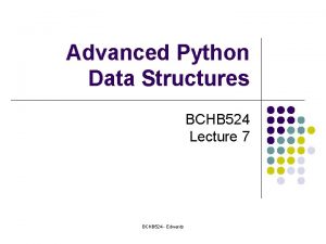 Advanced Python Data Structures BCHB 524 Lecture 7