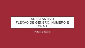 SUBSTANTIVO FLEXO DE GNERO NMERO E GRAU Professora