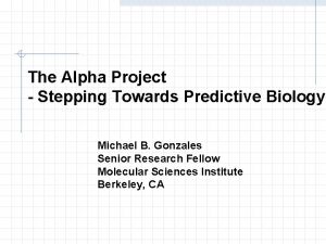 The Alpha Project Stepping Towards Predictive Biology Michael