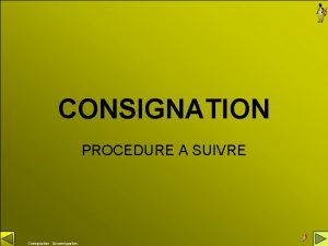 CONSIGNATION PROCEDURE A SUIVRE Consignation Dconsignation 1 Vous