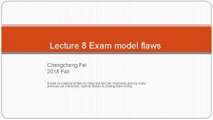 Lecture 8 Exam model flaws Chengcheng Fei 2018
